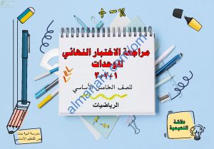 مذكرة مراجعة الاختبار النهائي للوحدات الأولى والثانية والثالثة مع أسئلة امتحانية (رياضيات) الخامس
