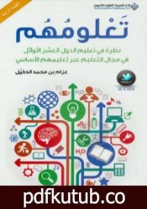 تحميل كتاب تعلومهم – نظرة في تعليم الدول العشر الأوائل في مجال التعليم عبر تعليمهم الأساسي PDF تأليف عزام بن محمد الدخيل مجانا [كامل]
