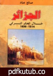 تحميل كتاب الجزائر خلال الحكم التركي 1514 – 1830 PDF تأليف صالح عباد مجانا [كامل]