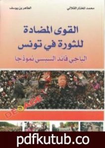تحميل كتاب القوي المضادة للثورة في تونس – الباجي القائد السبسي نموذجا PDF تأليف الطاهر بن يوسف و محمد المختار القلالي مجانا [كامل]
