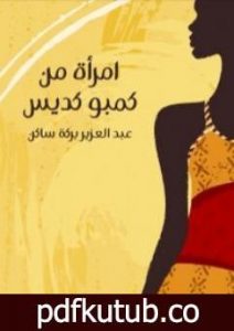 تحميل كتاب امرأة من كمبو كديس PDF تأليف عبد العزيز بركة ساكن مجانا [كامل]