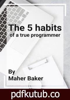 تحميل كتاب The 5 habits of a true programmer PDF تأليف ماهر أسعد بكر مجانا [كامل]