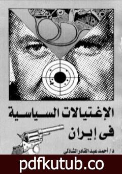 تحميل كتاب الإغتيالات السياسية في إيران PDF تأليف أحمد عبد القادر الشاذلي مجانا [كامل]