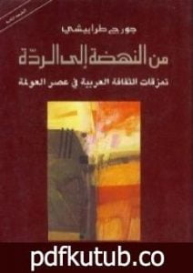 تحميل كتاب من النهضة إلى الردة تمزقات الثقافة العربية في عصر العولمة PDF تأليف جورج طرابيشي مجانا [كامل]