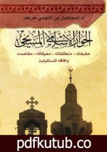 تحميل كتاب الحوار الإسلامي المسيحي: حقيقته – منطلقاته – معيقاته – مقاصده وآفاقه المستقبليّة PDF تأليف د. إسماعيل بن التومي عريف مجانا [كامل]