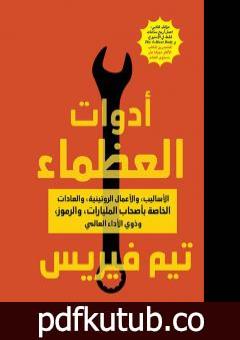 تحميل كتاب أدوات العظماء – الأساليب والأعمال الروتينية والعادات الخاصة بأصحاب المليارات والرموز وذوي الأداء العالمي PDF تأليف تيم فيريس مجانا [كامل]