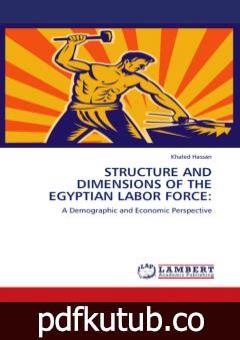تحميل كتاب Structure and Dimensions of the Egyptian Labor Force: A Demographic and Economic Perspective PDF تأليف د. خالد السيد حسن مجانا [كامل]