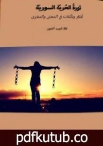 تحميل كتاب ثورة الحرية السورية: أفكار وتأملات في المعنى والمغزى PDF تأليف علا شيب الدين مجانا [كامل]