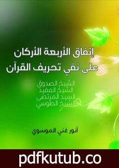 تحميل كتاب اتفاق الأربعة الأركان على نفي تحريف القرآ ن PDF تأليف أنور غني الموسوي مجانا [كامل]