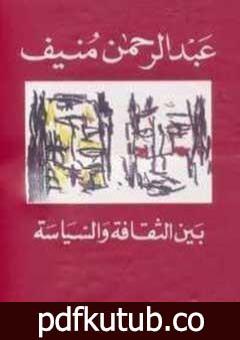 تحميل كتاب بين الثقافة والسياسة PDF تأليف عبد الرحمن منيف مجانا [كامل]