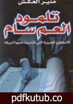 تحميل كتاب تلمود العم سام – الأساطير العبرية التى تأسست عليها أميركا PDF تأليف منير العكش مجانا [كامل]