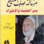 تحميل كتاب مسألة صلب المسيح بين الحقيقة والافتراء PDF تأليف أحمد ديدات مجانا [كامل]